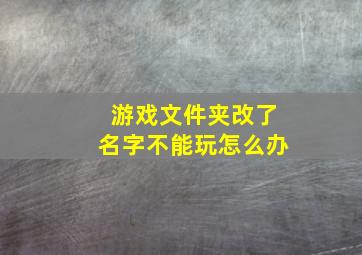 游戏文件夹改了名字不能玩怎么办