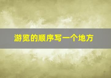 游览的顺序写一个地方