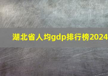 湖北省人均gdp排行榜2024