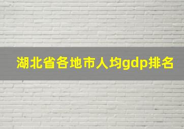 湖北省各地市人均gdp排名