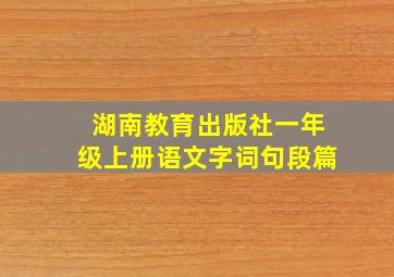 湖南教育出版社一年级上册语文字词句段篇