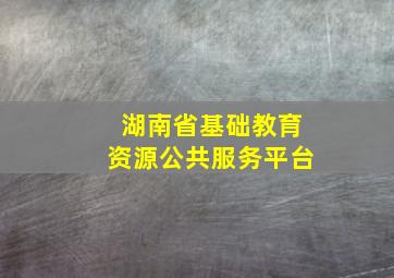 湖南省基础教育资源公共服务平台