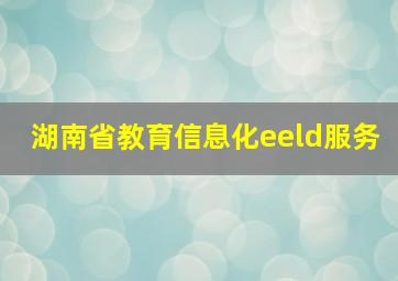 湖南省教育信息化eeld服务