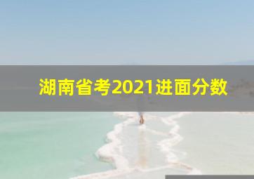 湖南省考2021进面分数