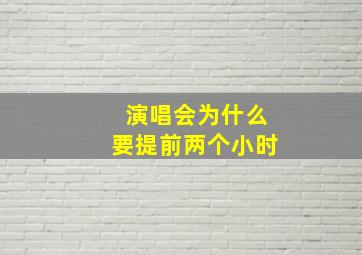 演唱会为什么要提前两个小时