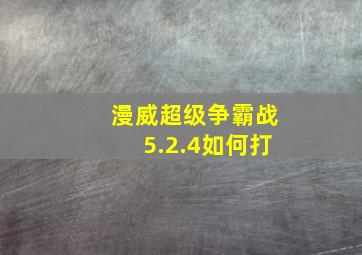 漫威超级争霸战5.2.4如何打