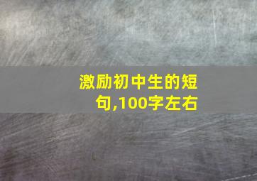 激励初中生的短句,100字左右