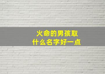 火命的男孩取什么名字好一点