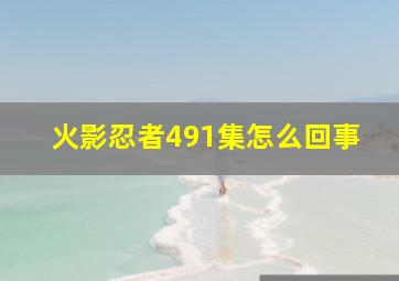 火影忍者491集怎么回事