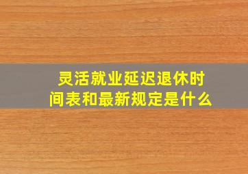 灵活就业延迟退休时间表和最新规定是什么