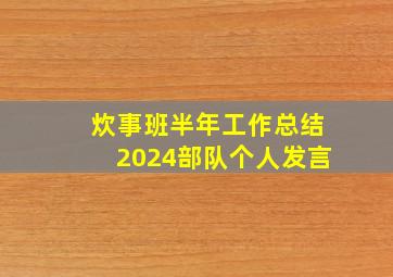 炊事班半年工作总结2024部队个人发言