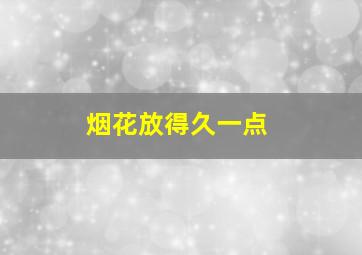 烟花放得久一点