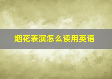 烟花表演怎么读用英语