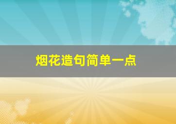 烟花造句简单一点