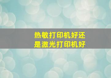 热敏打印机好还是激光打印机好