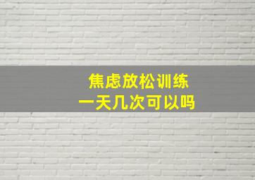 焦虑放松训练一天几次可以吗