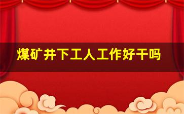 煤矿井下工人工作好干吗