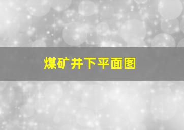 煤矿井下平面图