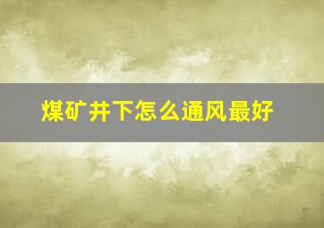 煤矿井下怎么通风最好