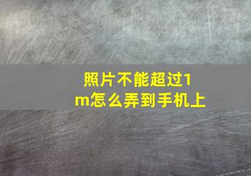 照片不能超过1m怎么弄到手机上