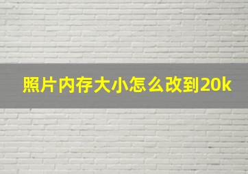 照片内存大小怎么改到20k