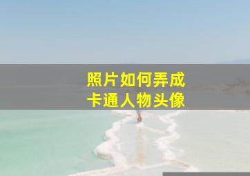 照片如何弄成卡通人物头像