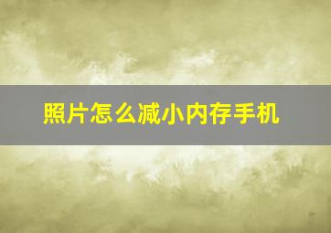 照片怎么减小内存手机