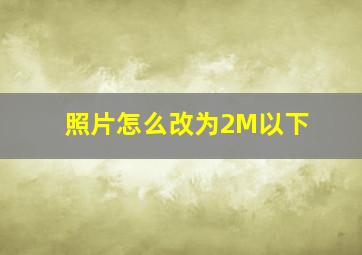 照片怎么改为2M以下