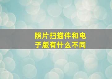 照片扫描件和电子版有什么不同