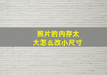 照片的内存太大怎么改小尺寸