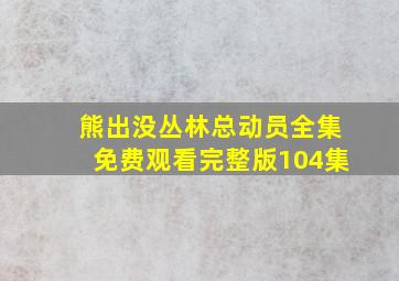 熊出没丛林总动员全集免费观看完整版104集