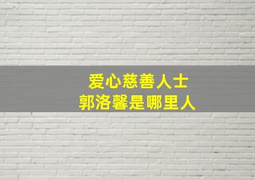 爱心慈善人士郭洛馨是哪里人