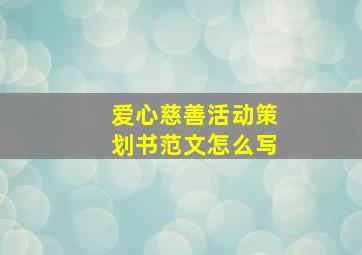 爱心慈善活动策划书范文怎么写