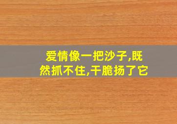 爱情像一把沙子,既然抓不住,干脆扬了它