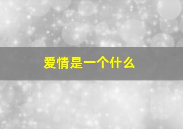 爱情是一个什么