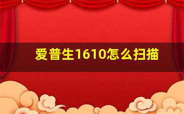 爱普生1610怎么扫描