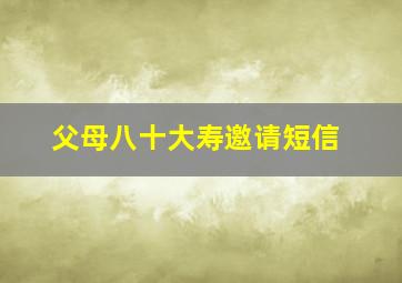 父母八十大寿邀请短信