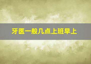 牙医一般几点上班早上