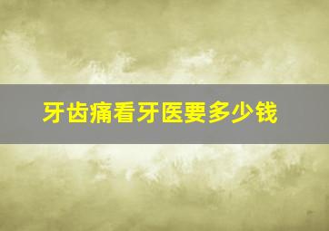 牙齿痛看牙医要多少钱