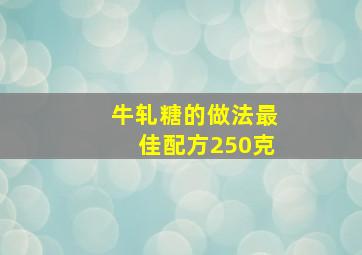 牛轧糖的做法最佳配方250克