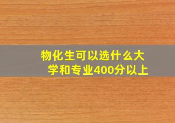 物化生可以选什么大学和专业400分以上