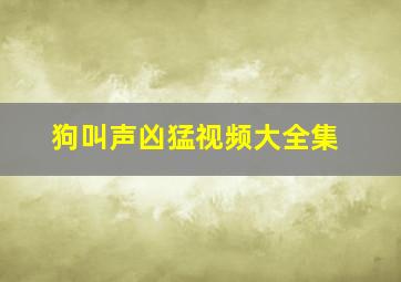 狗叫声凶猛视频大全集