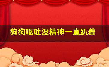 狗狗呕吐没精神一直趴着