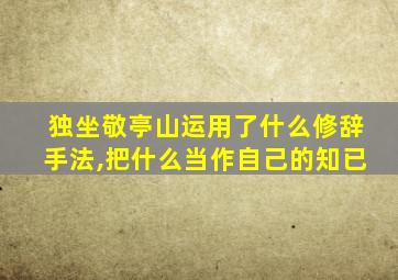 独坐敬亭山运用了什么修辞手法,把什么当作自己的知已