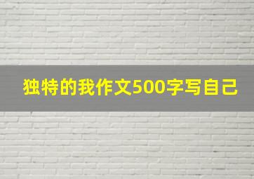 独特的我作文500字写自己