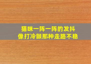 猫咪一阵一阵的发抖像打冷颤那种走路不稳