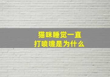 猫咪睡觉一直打喷嚏是为什么