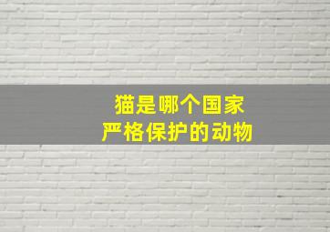 猫是哪个国家严格保护的动物