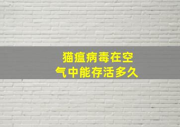 猫瘟病毒在空气中能存活多久