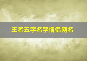 王者五字名字情侣网名